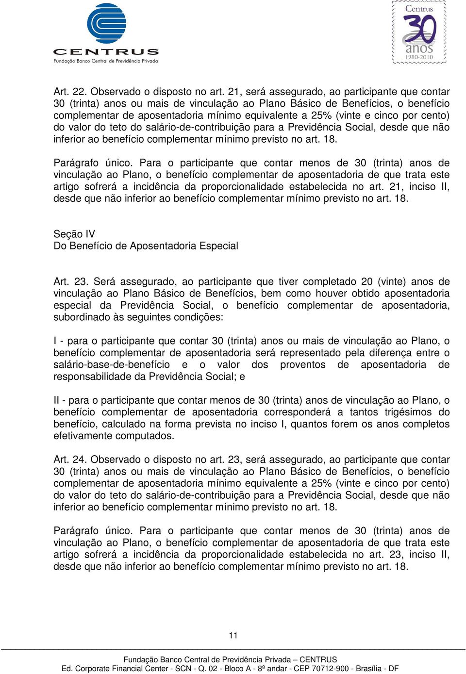 por cento) do valor do teto do salário-de-contribuição para a Previdência Social, desde que não inferior ao benefício complementar mínimo previsto no art. 18. Parágrafo único.