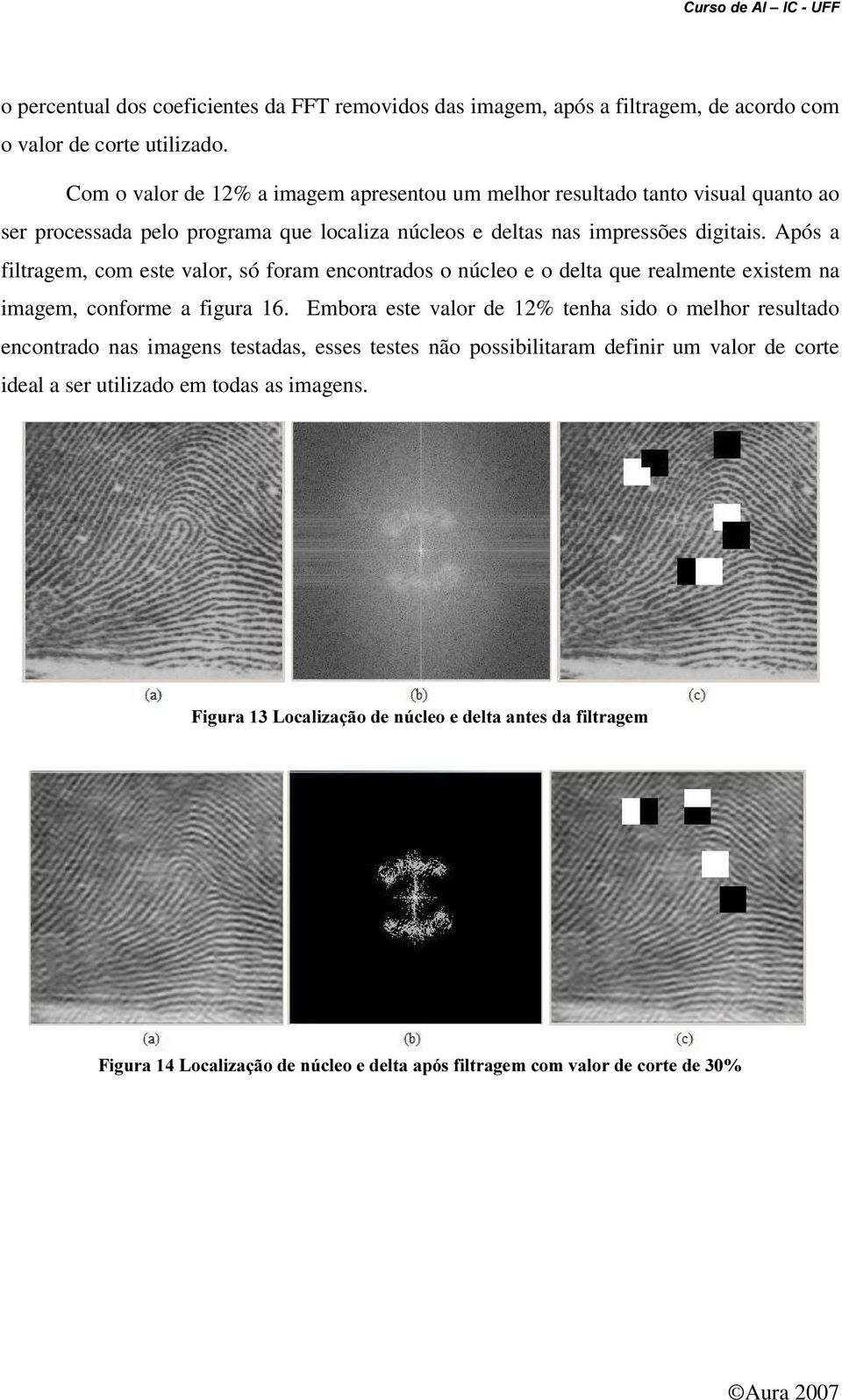 Após a filtragem, com este valor, só foram encontrados o núcleo e o delta que realmente existem na imagem, conforme a figura 16.