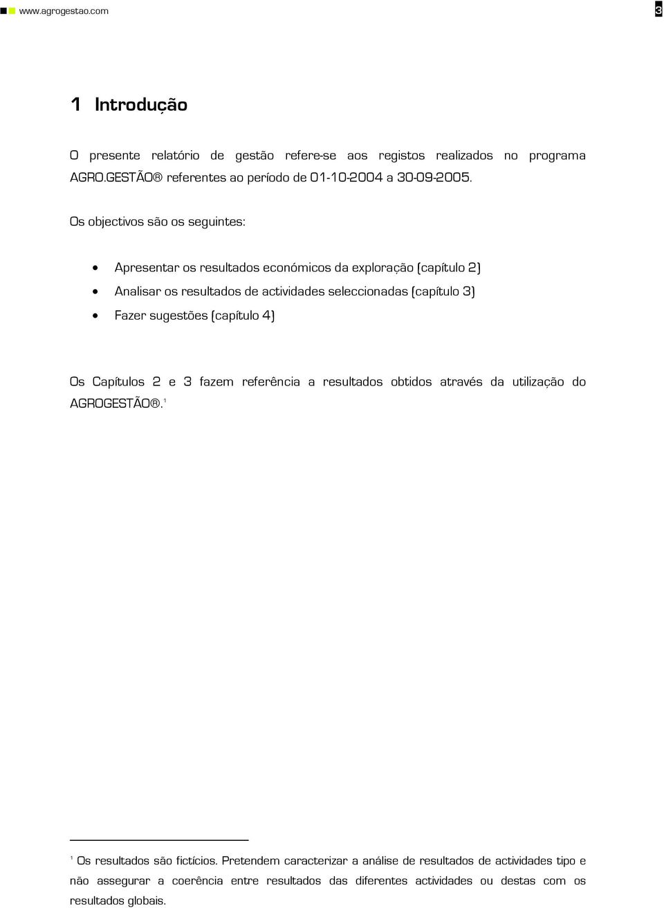 Os objectivos são os seguintes: Apresentar os resultados económicos da exploração (capítulo 2) Analisar os resultados de actividades seleccionadas (capítulo 3) Fazer