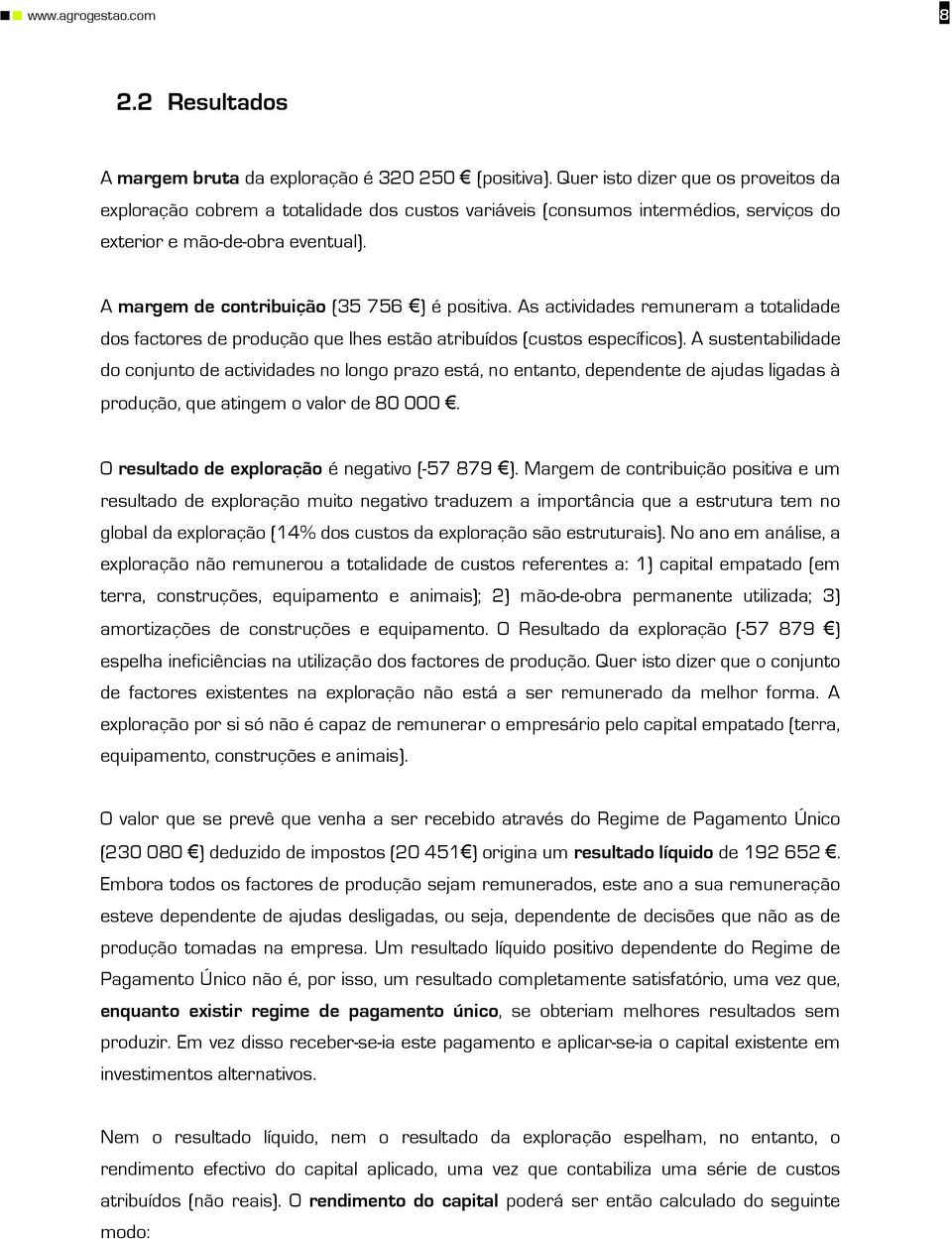 A margem de contribuição (35 756 ) é positiva. As actividades remuneram a totalidade dos factores de produção que lhes estão atribuídos (custos específicos).