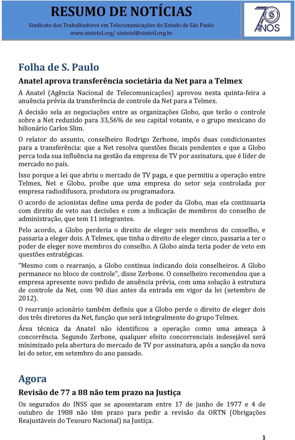 a Telmex. A decisão sela as negociações entre as organizações Globo, que terão o controle sobre a Net reduzido para 33,56% de seu capital votante, e o grupo mexicano do bilionário Carlos Slim.