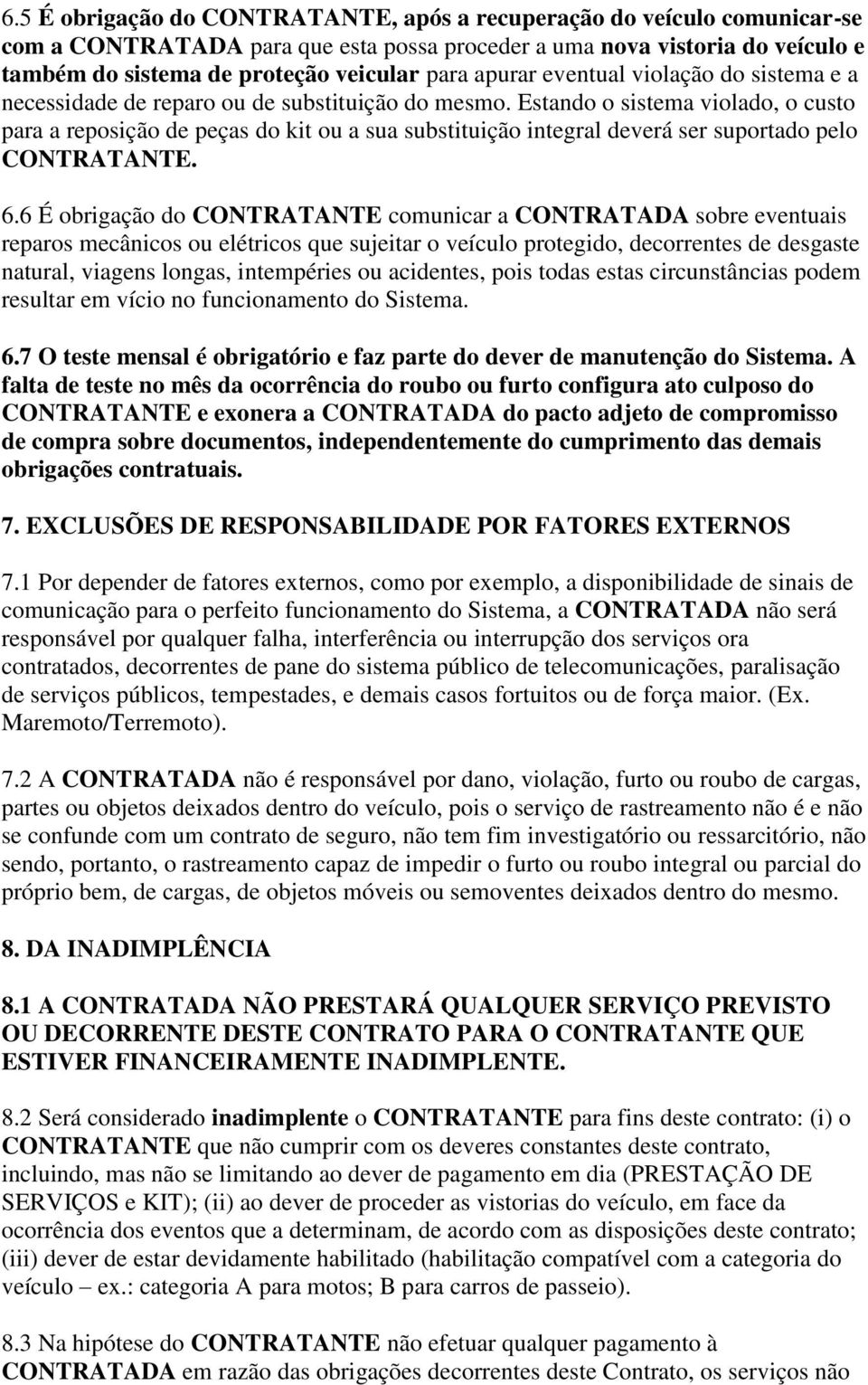 Estando o sistema violado, o custo para a reposição de peças do kit ou a sua substituição integral deverá ser suportado pelo CONTRATANTE. 6.