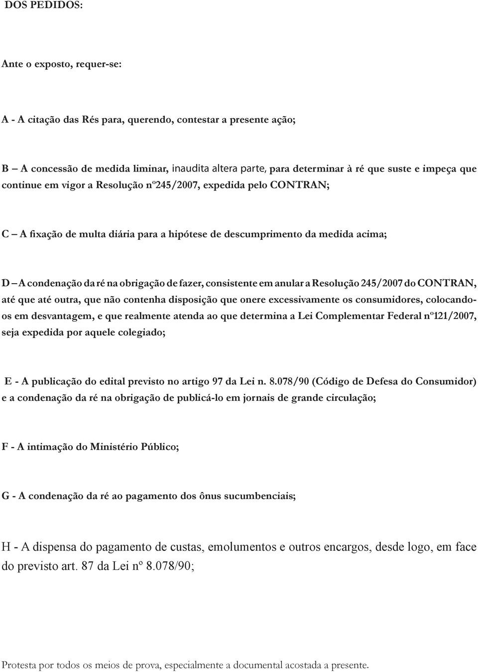 consistente em anular a Resolução 245/2007 do CONTRAN, até que até outra, que não contenha disposição que onere excessivamente os consumidores, colocandoos em desvantagem, e que realmente atenda ao