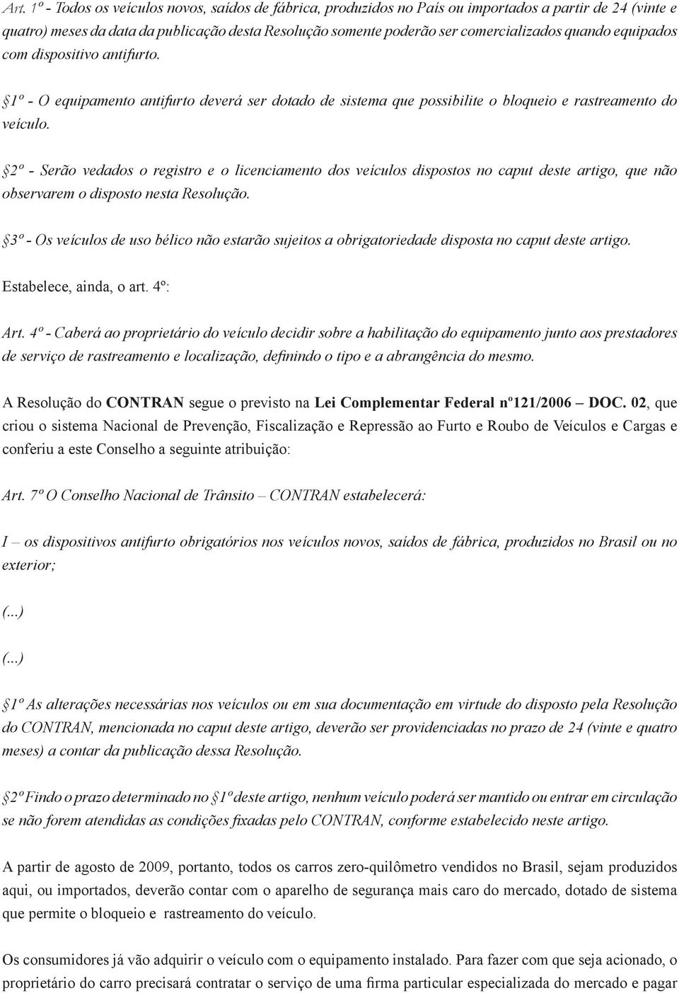 2º - Serão vedados o registro e o licenciamento dos veículos dispostos no caput deste artigo, que não observarem o disposto nesta Resolução.