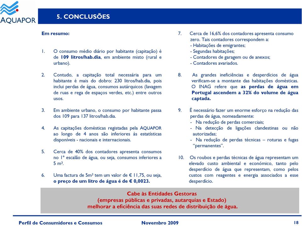 ) entre outros usos. 3. Em ambiente urbano, o consumo por habitante passa dos 109 para 137 litros/hab.dia. 4.