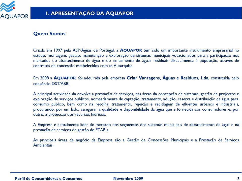 com as Autarquias. Em 2008 a AQUAPOR foi adquirida pela empresa Criar Vantagens, Águas e Resíduos, Lda, constituída pelo consórcio DST/ABB.