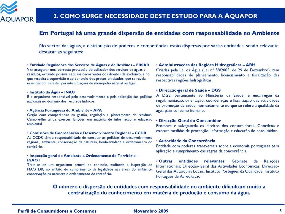 serviços de águas e resíduos, evitando possíveis abusos decorrentes dos direitos de exclusivo, e no que respeita à supervisão e ao controlo dos preços praticados, que se revela essencial por se estar