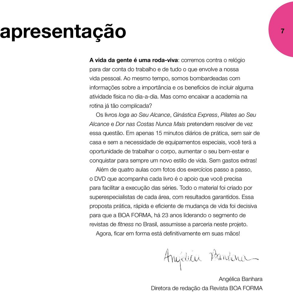 Os livros Ioga ao Seu Alcance, Ginástica Express, Pilates ao Seu Alcance e Dor nas Costas Nunca Mais pretendem resolver de vez essa questão.