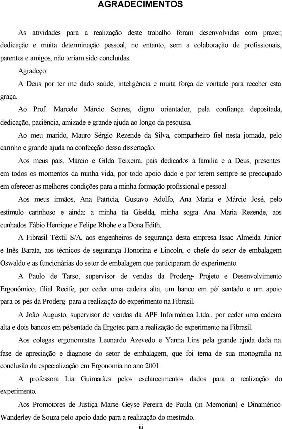 Marcelo Márcio Soares, digno orientador, pela confiança depositada, dedicação, paciência, amizade e grande ajuda ao longo da pesquisa.