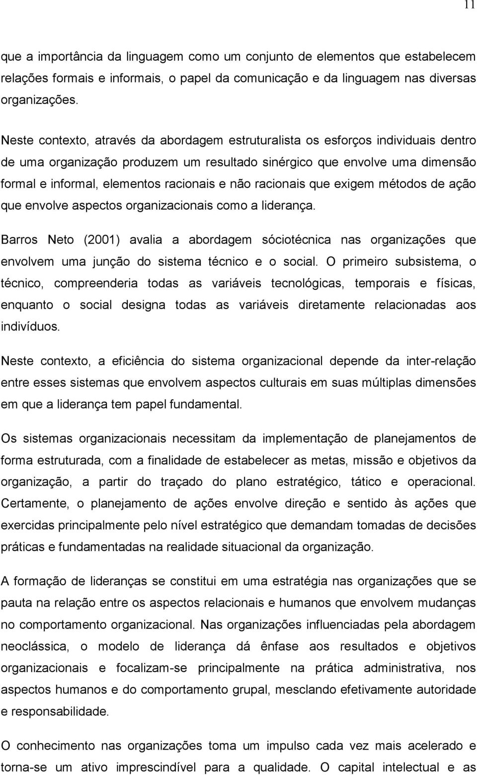 não racionais que exigem métodos de ação que envolve aspectos organizacionais como a liderança.