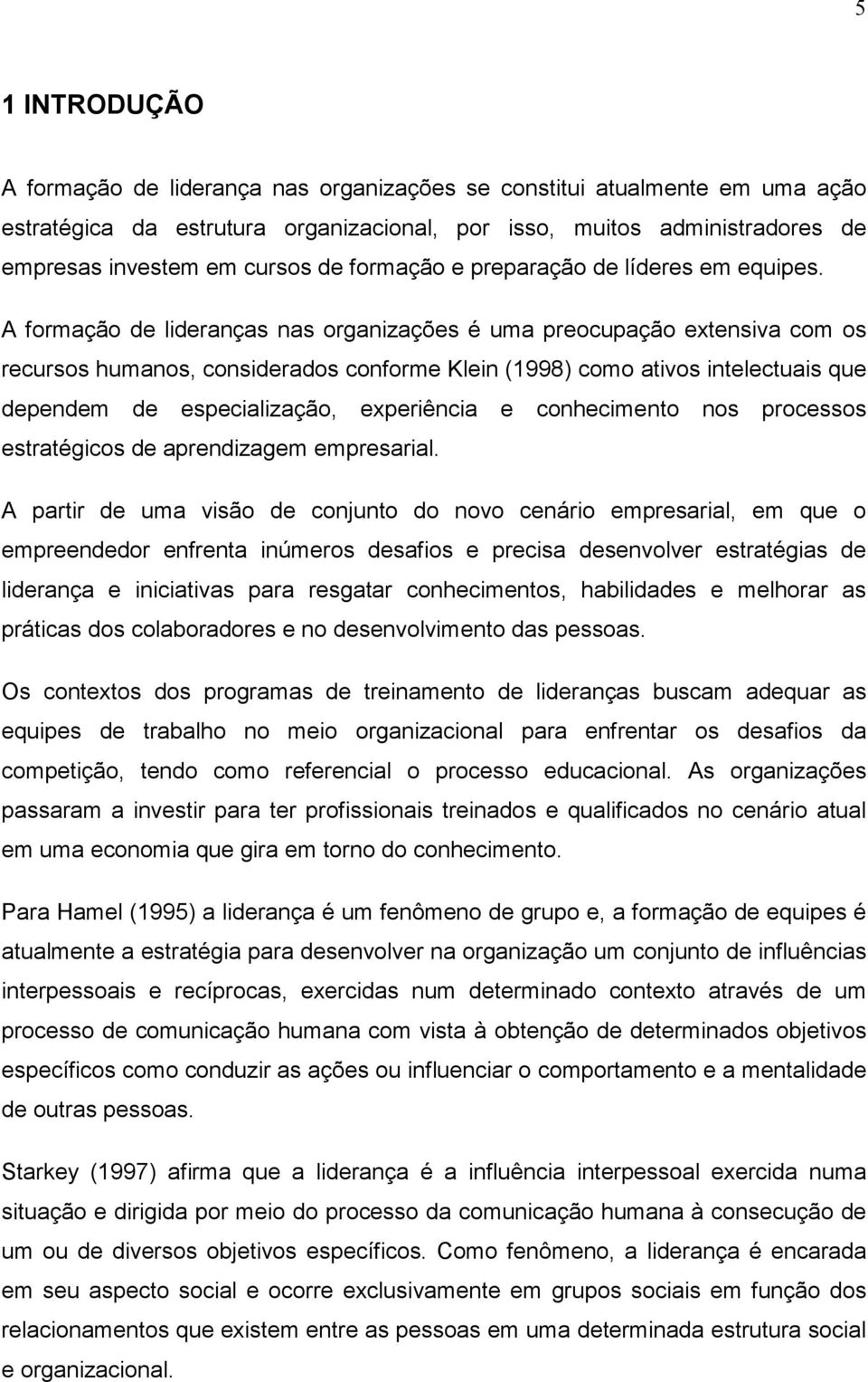 A formação de lideranças nas organizações é uma preocupação extensiva com os recursos humanos, considerados conforme Klein (1998) como ativos intelectuais que dependem de especialização, experiência