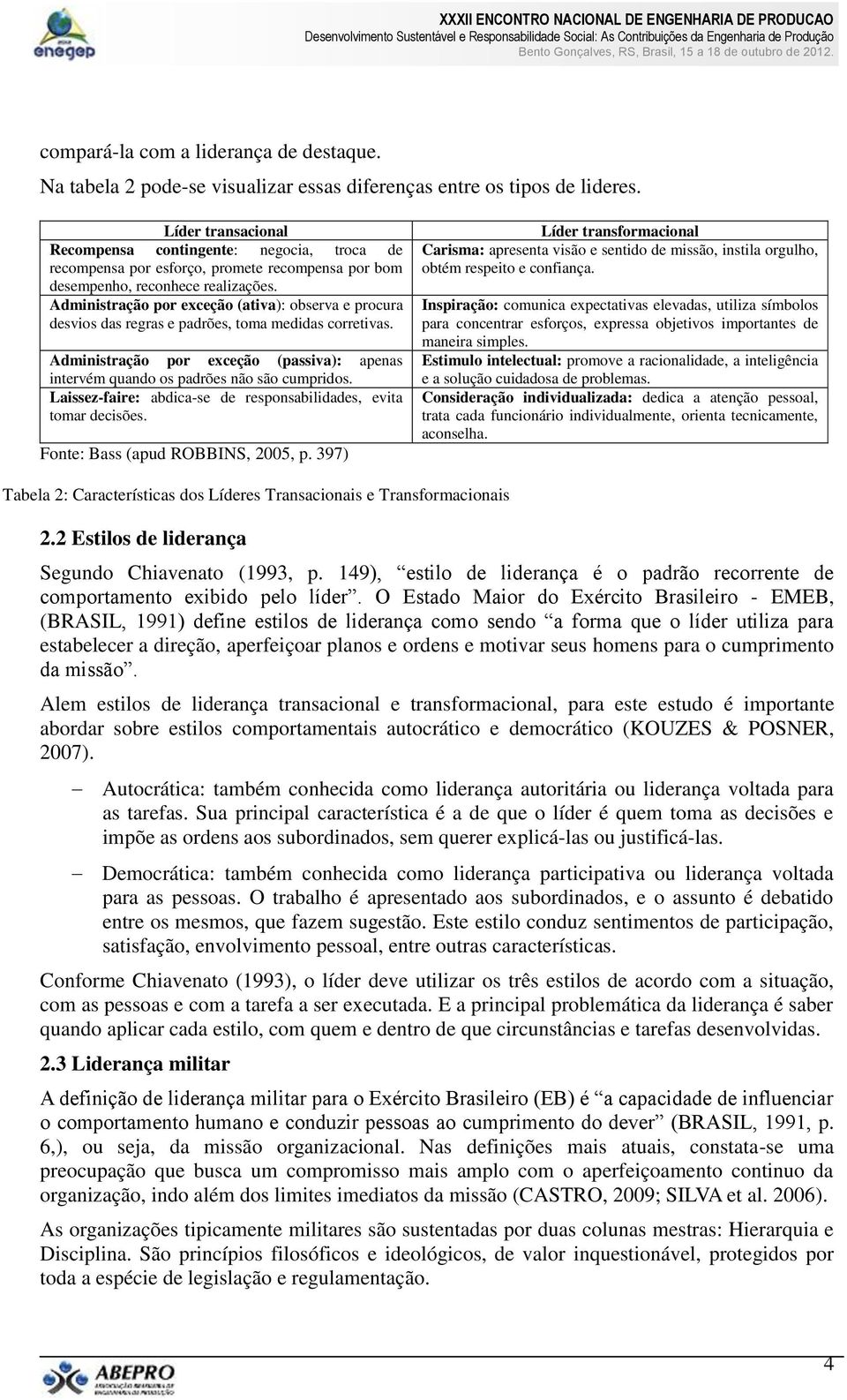 Administração por exceção (ativa): observa e procura desvios das regras e padrões, toma medidas corretivas. Administração por exceção (passiva): apenas intervém quando os padrões não são cumpridos.