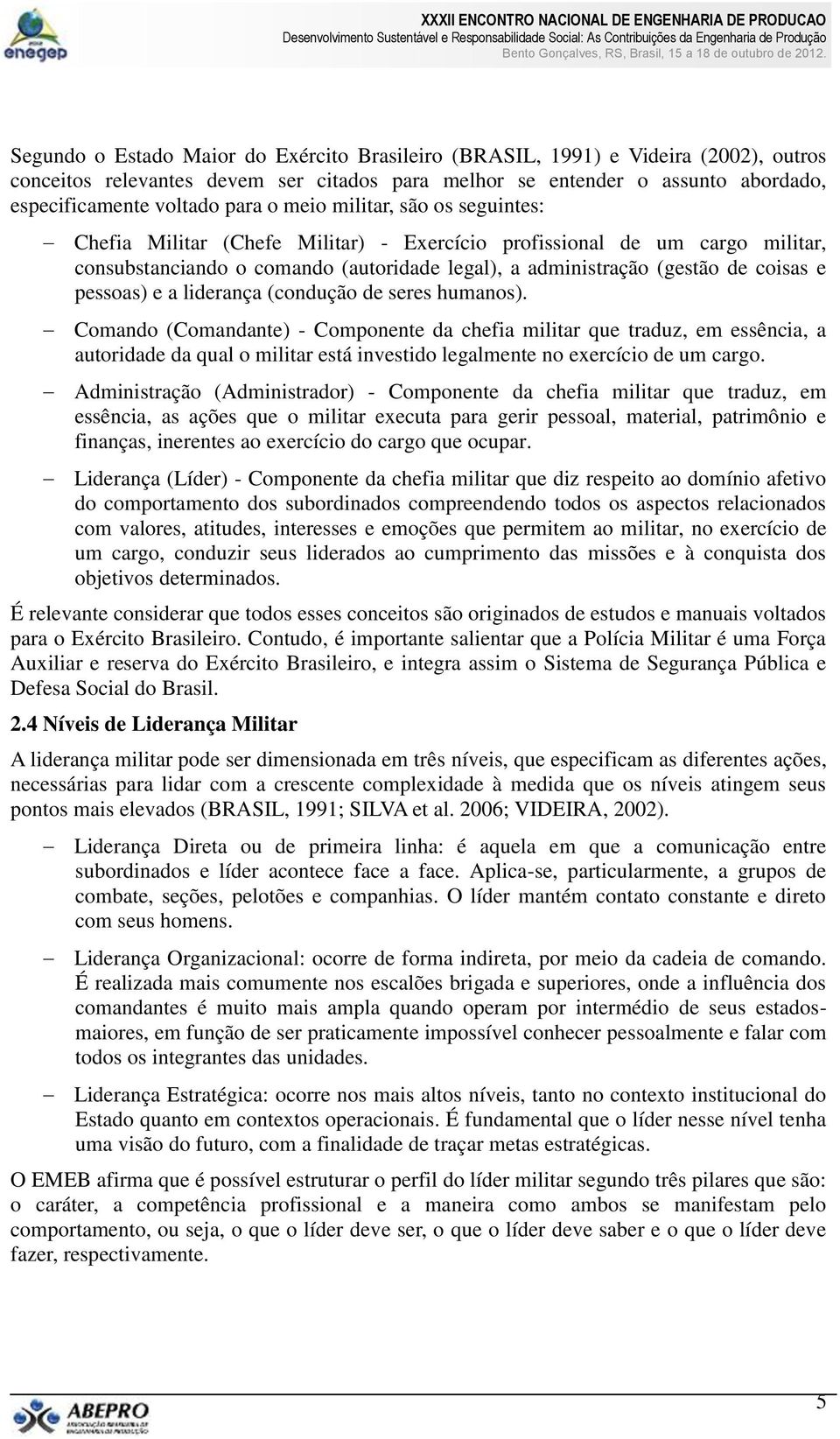 pessoas) e a liderança (condução de seres humanos).