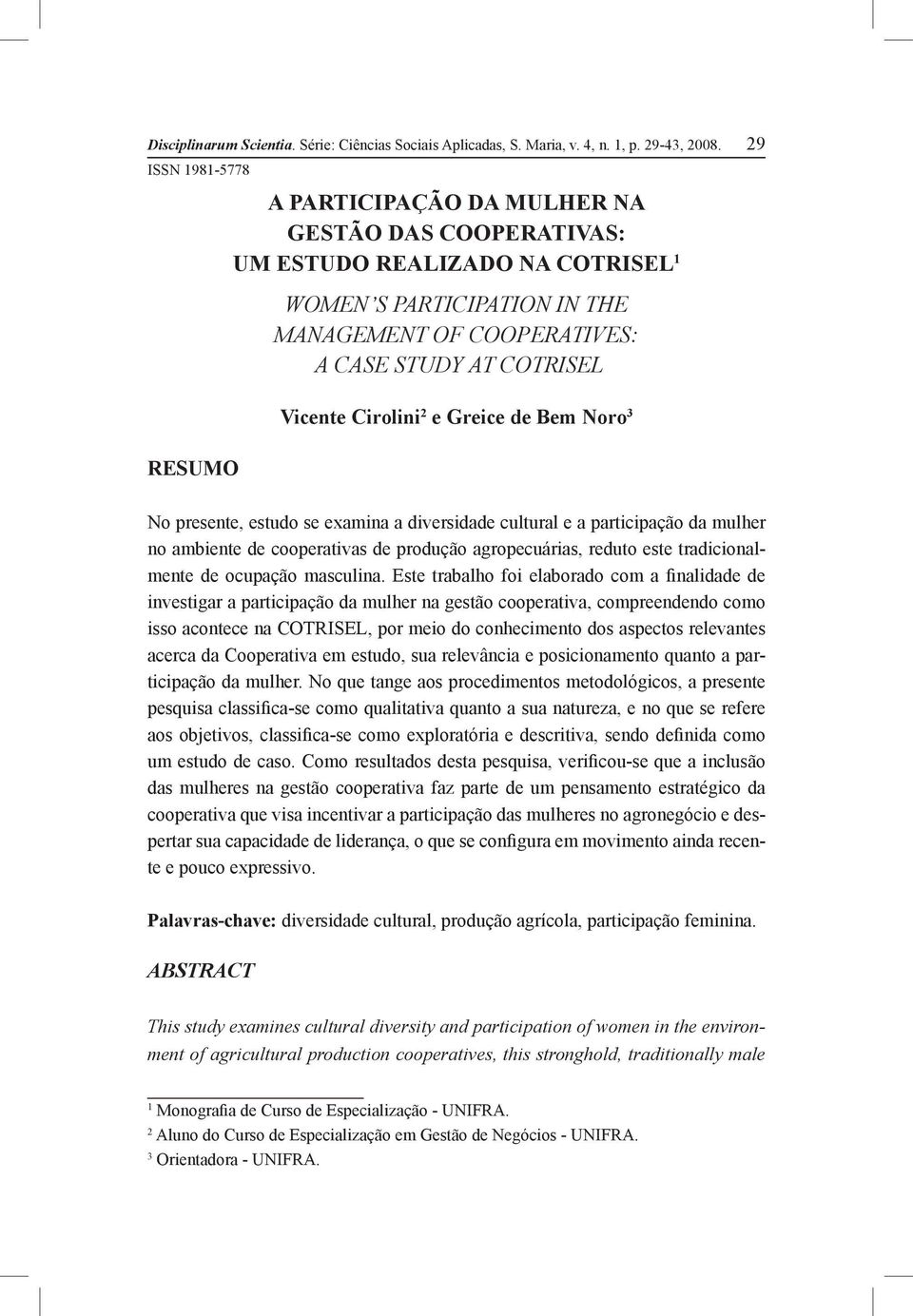 Cirolini 2 e Greice de Bem Noro 3 RESUMO No presente, estudo se examina a diversidade cultural e a participação da mulher no ambiente de cooperativas de produção agropecuárias, reduto este