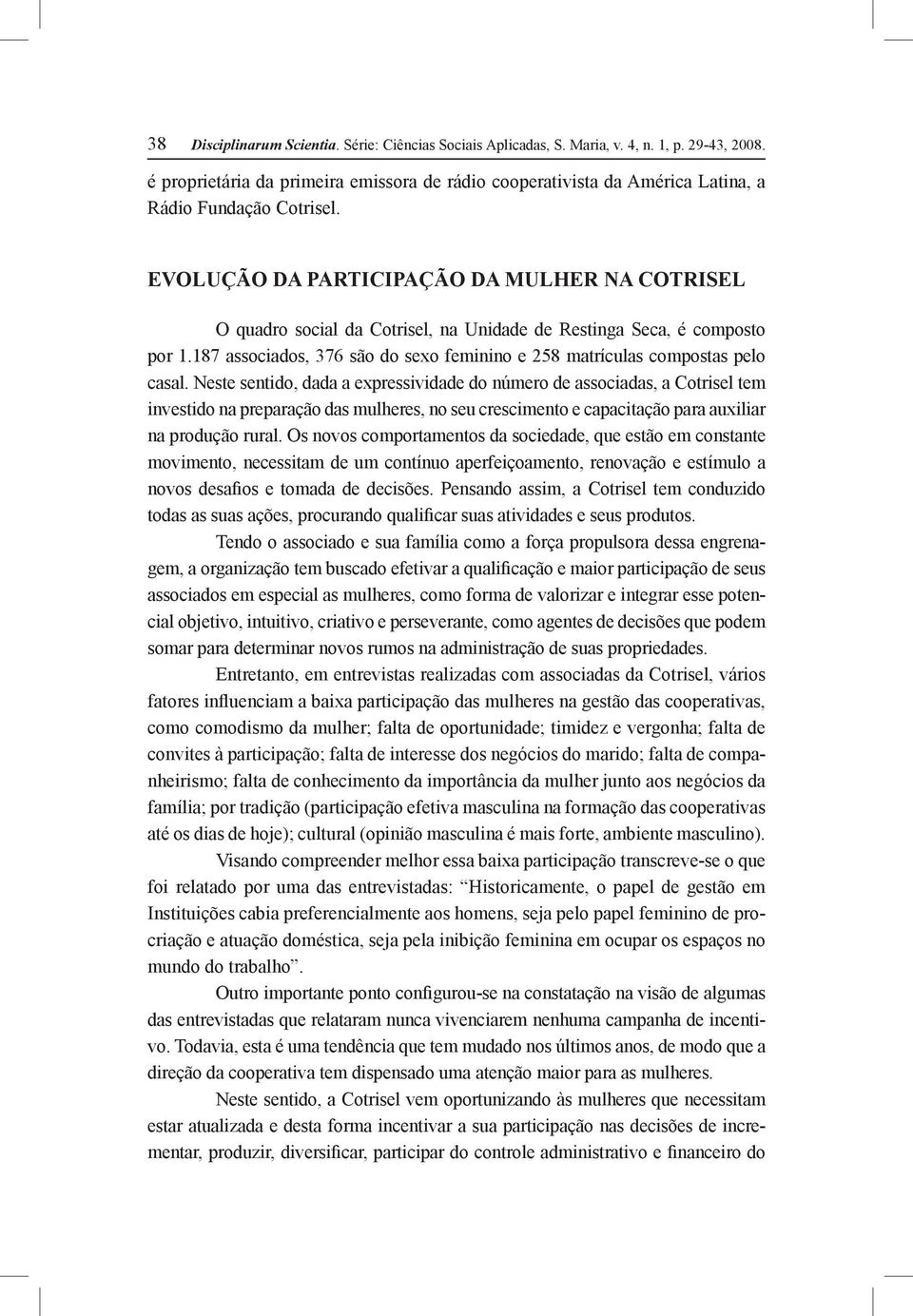 EVOLUÇÃO DA PARTICIPAÇÃO DA MULHER NA COTRISEL O quadro social da Cotrisel, na Unidade de Restinga Seca, é composto por 1.