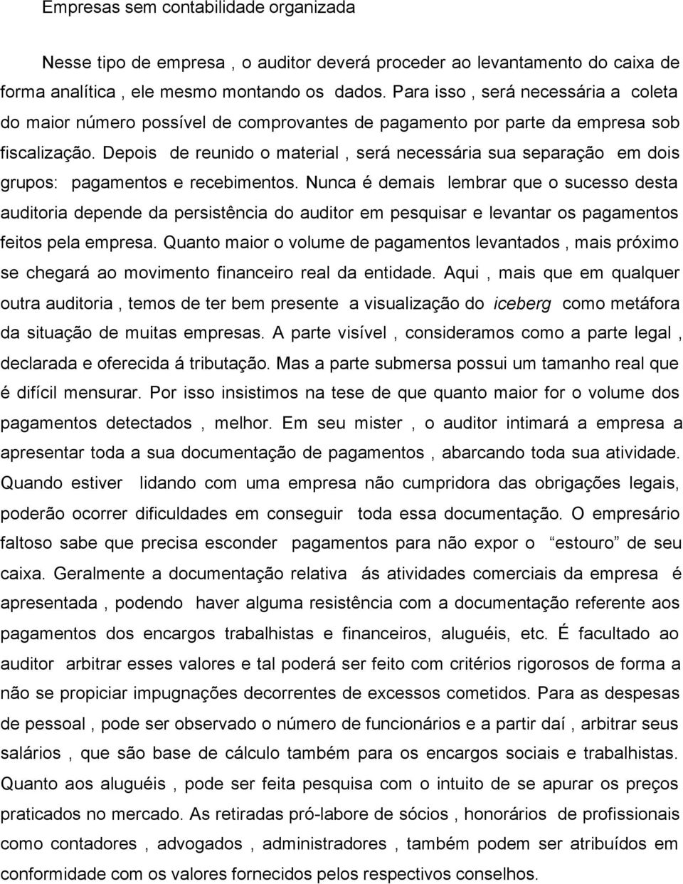 Depois de reunido o material, será necessária sua separação em dois grupos: pagamentos e recebimentos.