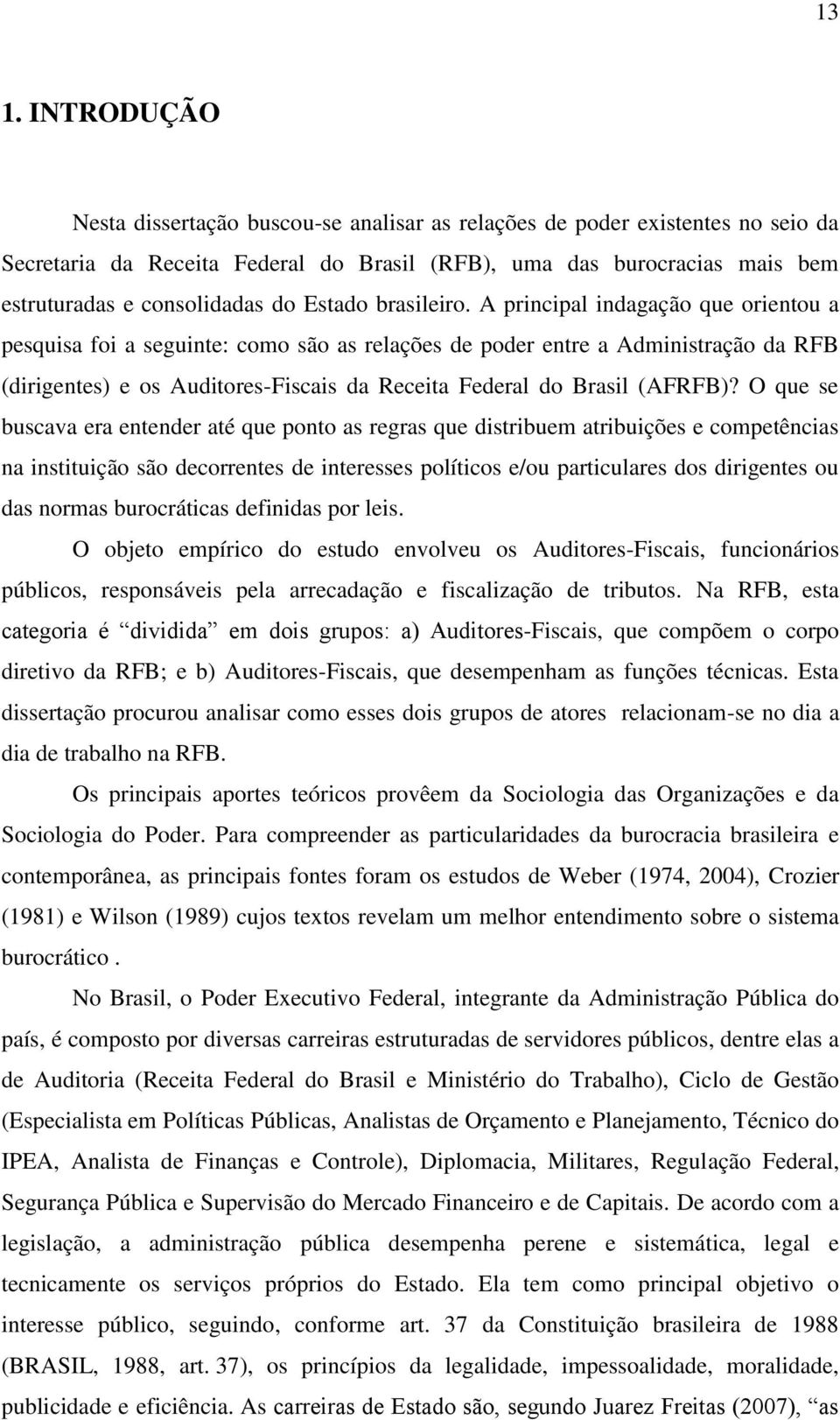 A principal indagação que orientou a pesquisa foi a seguinte: como são as relações de poder entre a Administração da RFB (dirigentes) e os Auditores-Fiscais da Receita Federal do Brasil (AFRFB)?
