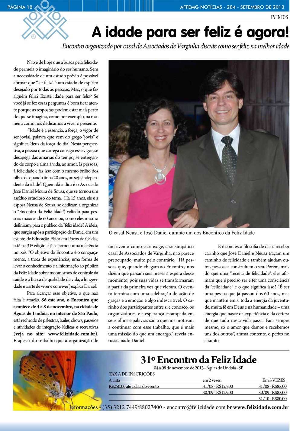 Sem a necessidade de um estudo prévio é possível afirmar que ser feliz é um estado de espírito desejado por todas as pessoas. Mas, o que faz alguém feliz? Existe idade para ser feliz?