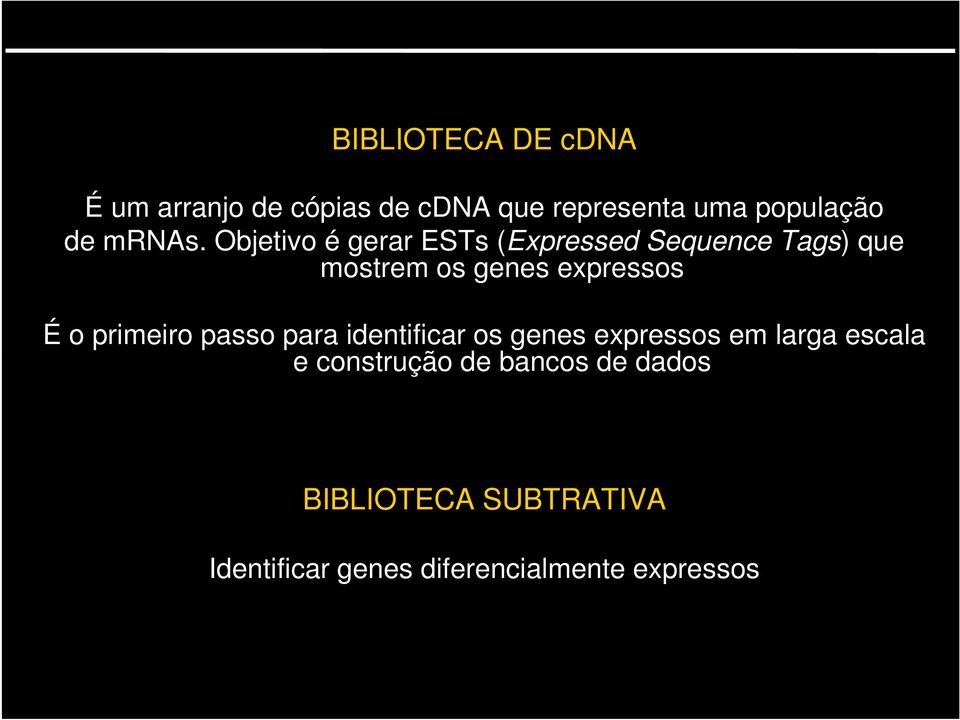 Objetivo é gerar ESTs (Expressed Sequence Tags) que mostrem os genes expressos É o