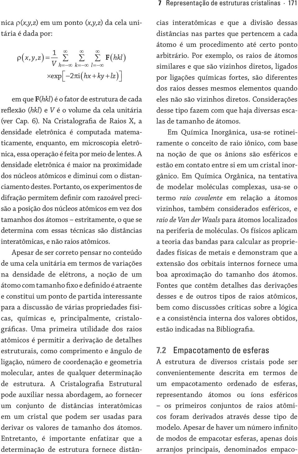 A densidde eletrônic é mior n proximidde dos núcleos tômicos e diminui com o distncimento destes.