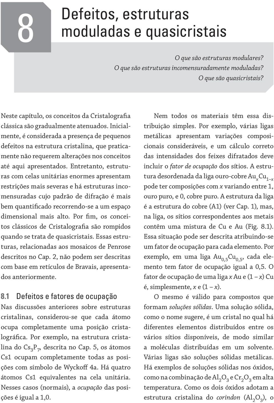 Inicilmente, é considerd presenç de pequenos defeitos n estrutur cristlin, que prticmente não requerem lterções nos conceitos té qui presentdos.