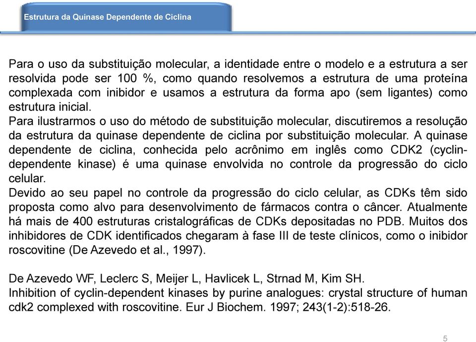 Para ilustrarmos o uso do método de substituição molecular, discutiremos a resolução da estrutura da quinase dependente de ciclina por substituição molecular.