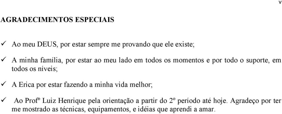 Erica por estar fazendo a minha vida melhor; Ao Profº Luiz Henrique pela orientação a partir do