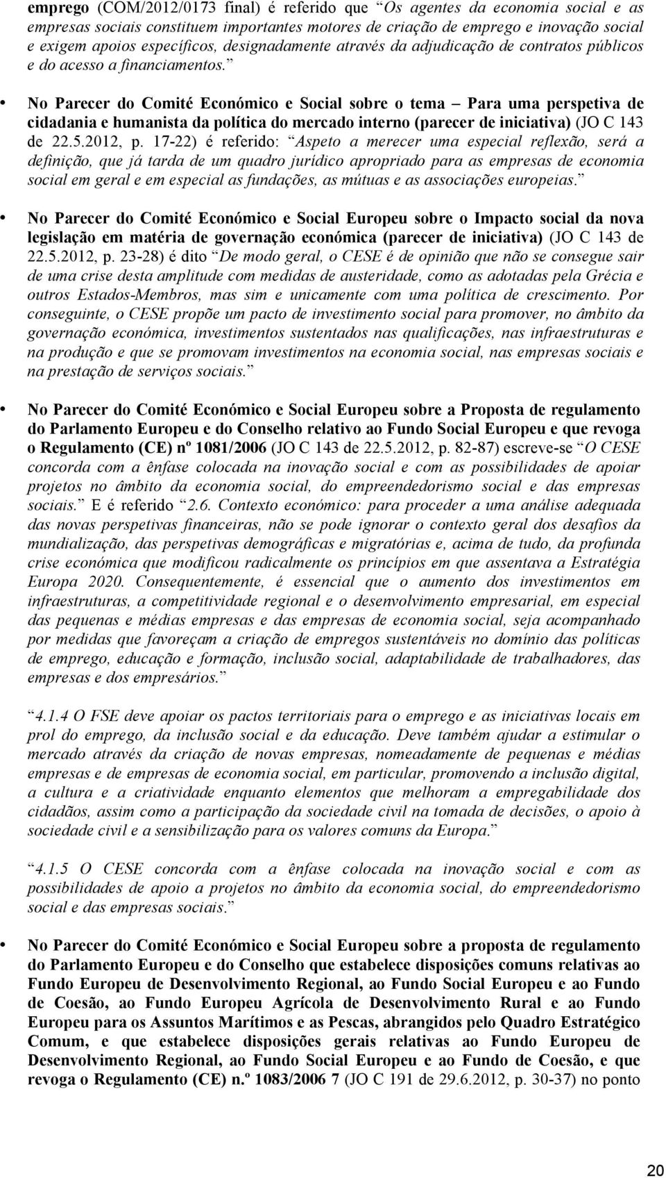 No Parecer do Comité Económico e Social sobre o tema Para uma perspetiva de cidadania e humanista da política do mercado interno (parecer de iniciativa) (JO C 143 de 22.5.2012, p.