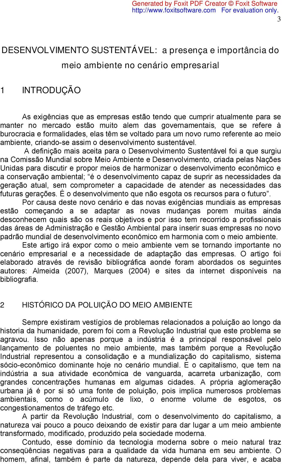 A definição mais aceita para o Desenvolvimento Sustentável foi a que surgiu na Comissão Mundial sobre Meio Ambiente e Desenvolvimento, criada pelas Nações Unidas para discutir e propor meios de