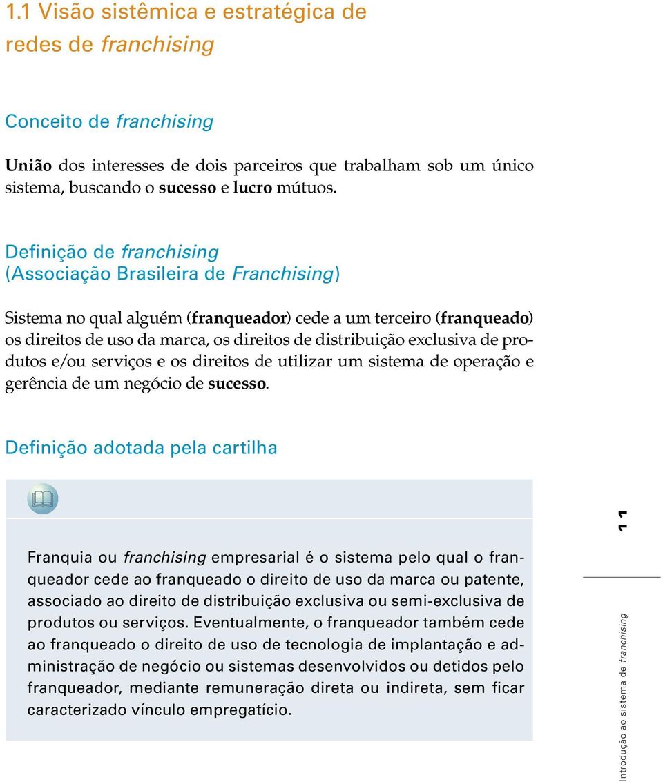 de produtos e/ou serviços e os direitos de utilizar um sistema de operação e gerência de um negócio de sucesso.