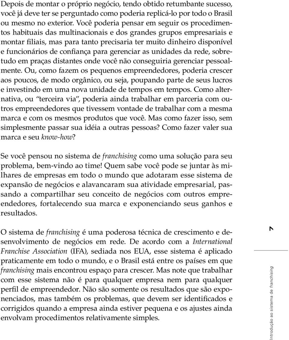 de confiança para gerenciar as unidades da rede, sobretudo em praças distantes onde você não conseguiria gerenciar pessoalmente.