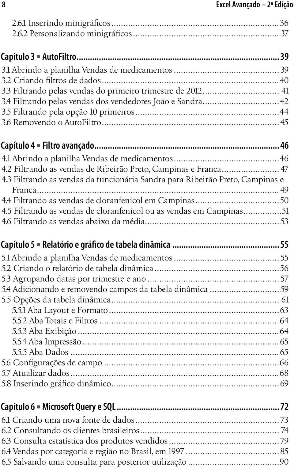 ..45 Capítulo 4 Filtro avançado... 46 4.1 Abrindo a planilha Vendas de medicamentos...46 4.2 Filtrando as vendas de Ribeirão Preto, Campinas e Franca... 47 4.