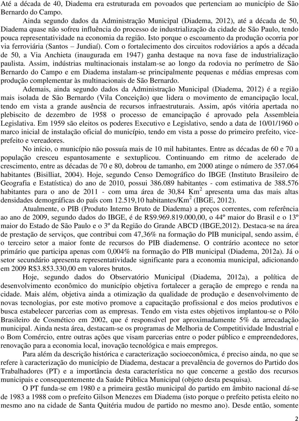 representatividade na economia da região. Isto porque o escoamento da produção ocorria por via ferroviária (Santos Jundiaí).