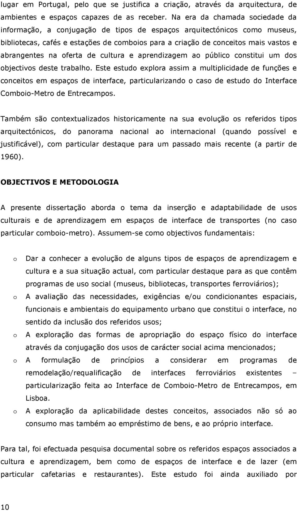 abrangentes na oferta de cultura e aprendizagem ao público constitui um dos objectivos deste trabalho.