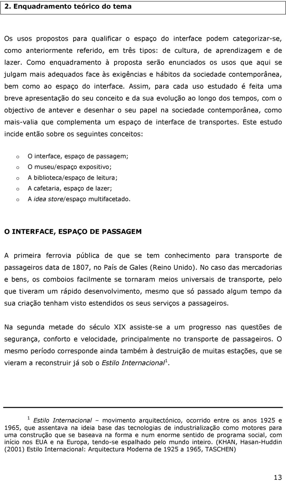 Assim, para cada uso estudado é feita uma breve apresentação do seu conceito e da sua evolução ao longo dos tempos, com o objectivo de antever e desenhar o seu papel na sociedade contemporânea, como