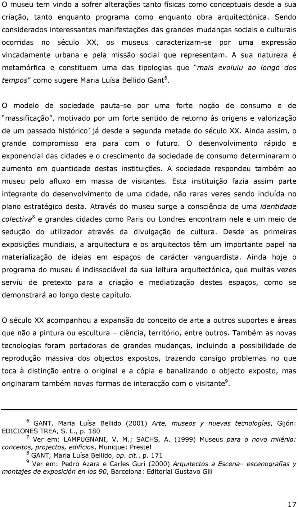 que representam. A sua natureza é metamórfica e constituem uma das tipologias que mais evoluiu ao longo dos tempos como sugere Maria Luísa Bellido Gant 6.