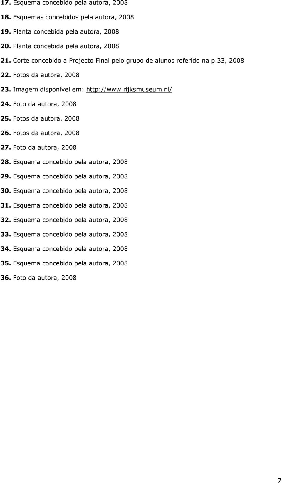 Fotos da autora, 2008 26. Fotos da autora, 2008 27. Foto da autora, 2008 28. Esquema concebido pela autora, 2008 29. Esquema concebido pela autora, 2008 30.