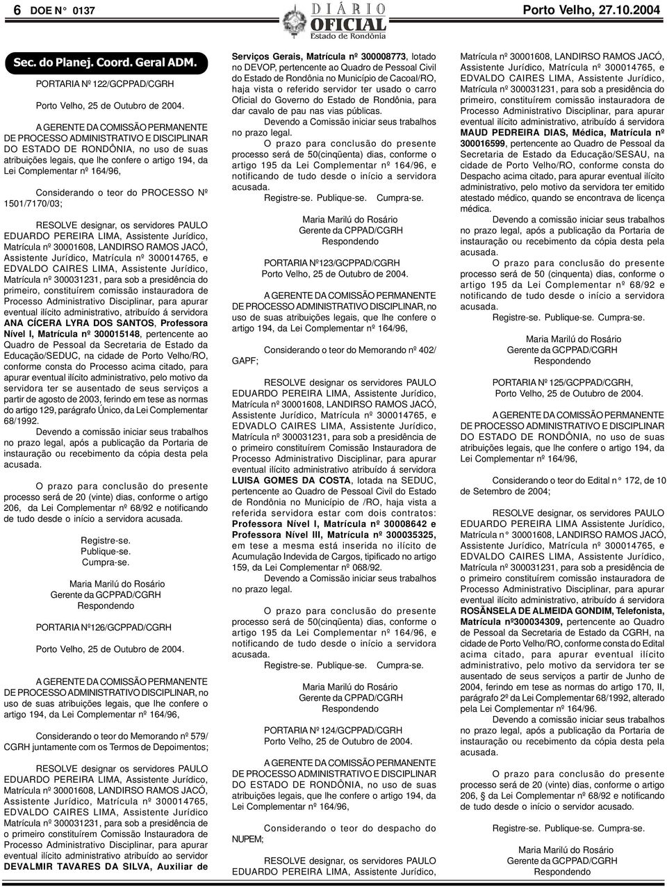 Considerando o teor do PROCESSO Nº 1501/7170/03; RESOLVE designar, os servidores PAULO EDUARDO PEREIRA LIMA, Assistente Jurídico, Matrícula nº 30001608, LANDIRSO RAMOS JACÓ, Assistente Jurídico,