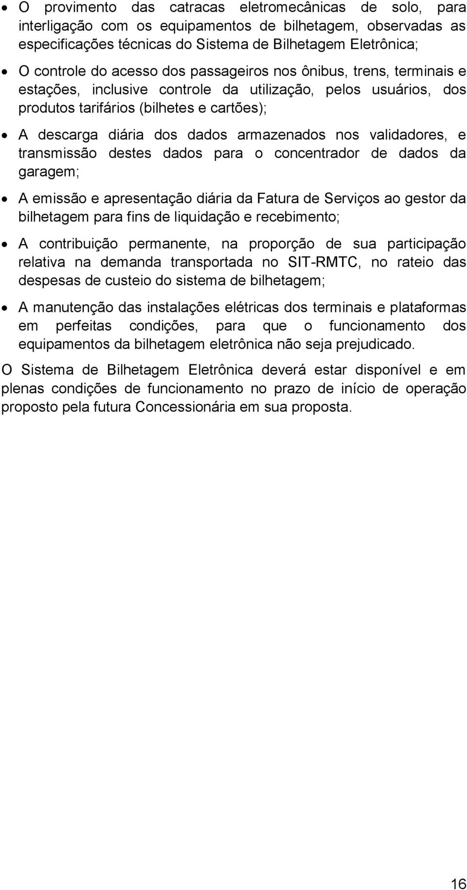 validadores, e transmissão destes dados para o concentrador de dados da garagem; A emissão e apresentação diária da Fatura de Serviços ao gestor da bilhetagem para fins de liquidação e recebimento; A