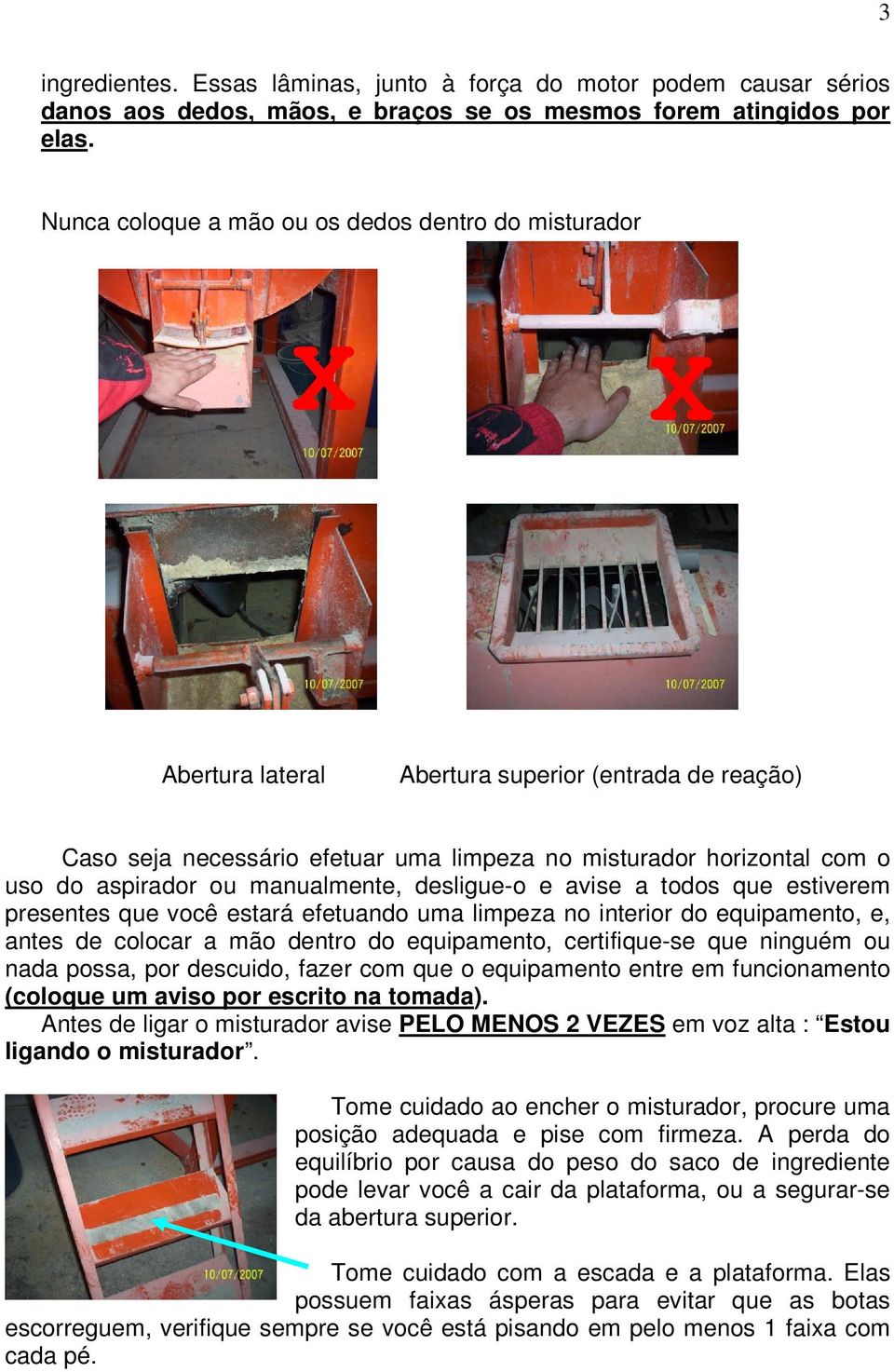 aspirador ou manualmente, desligue-o e avise a todos que estiverem presentes que você estará efetuando uma limpeza no interior do equipamento, e, antes de colocar a mão dentro do equipamento,