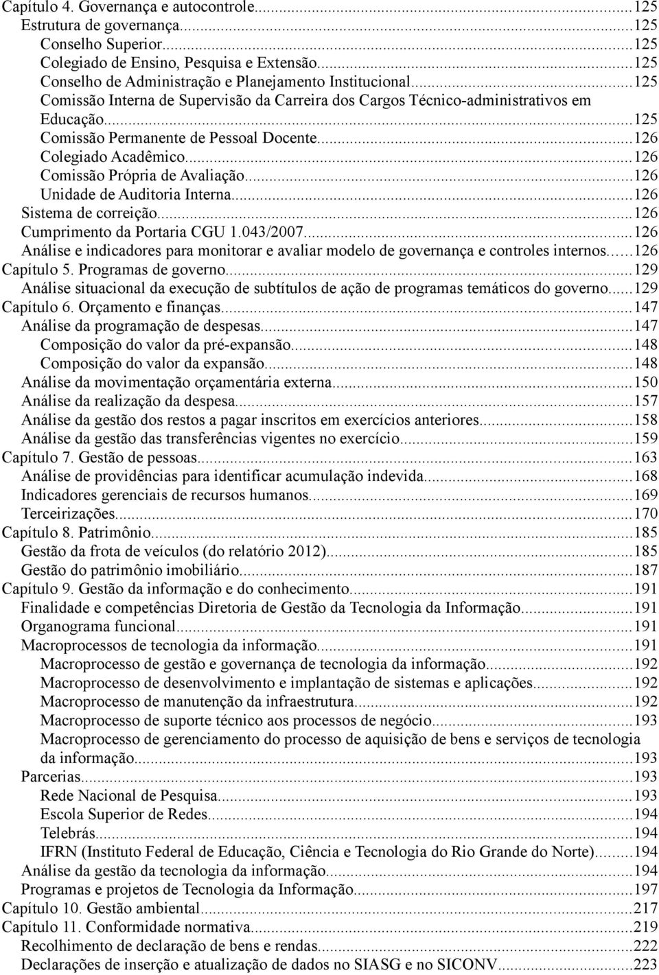 ..126 Comissão Própria de Avaliação...126 Unidade de Auditoria Interna...126 Sistema de correição...126 Cumprimento da Portaria CGU 1.043/2007.