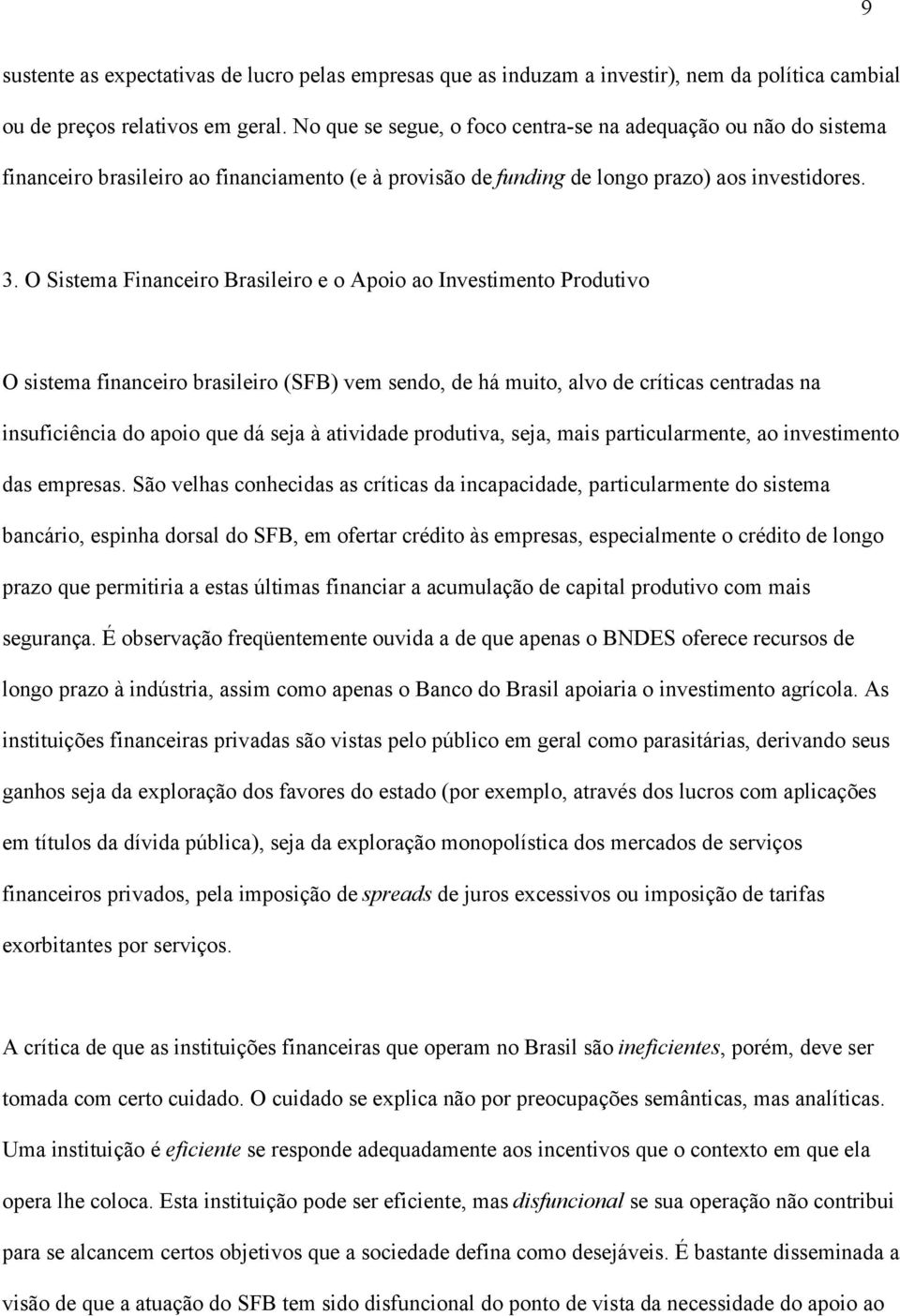 O Sistema Financeiro Brasileiro e o Apoio ao Investimento Produtivo O sistema financeiro brasileiro (SFB) vem sendo, de há muito, alvo de críticas centradas na insuficiência do apoio que dá seja à