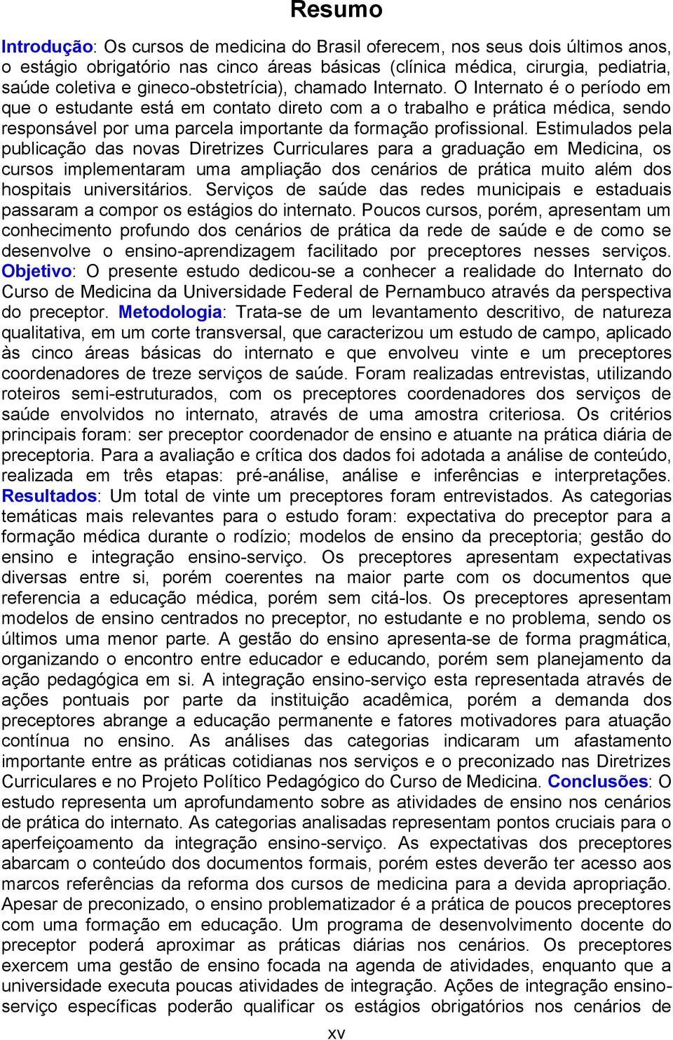 O Internato é o período em que o estudante está em contato direto com a o trabalho e prática médica, sendo responsável por uma parcela importante da formação profissional.