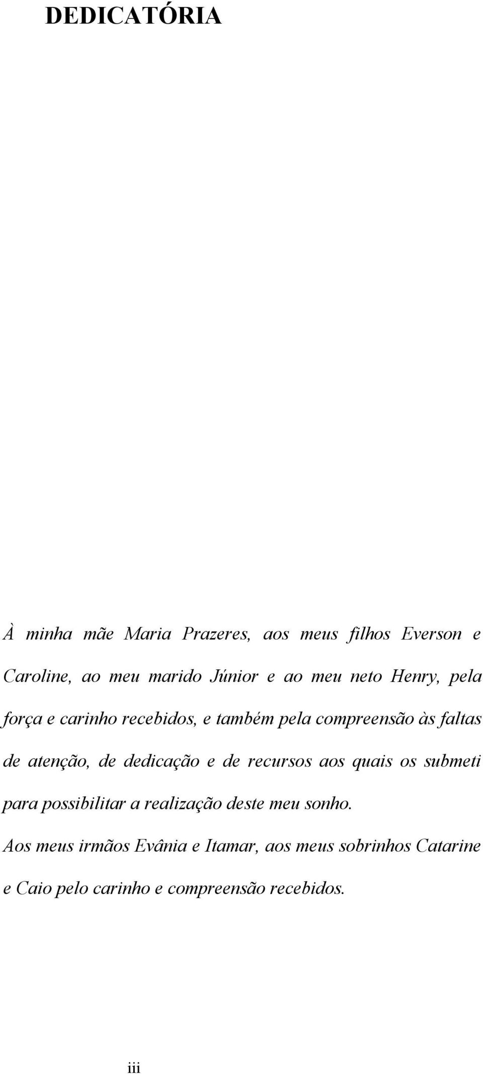 de dedicação e de recursos aos quais os submeti para possibilitar a realização deste meu sonho.