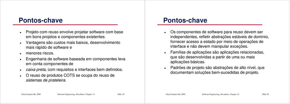 Engenharia de software baseada em componentes leva em conta componentes de caixa preta, com requisitos e interfaces bem definidos. O reuso de produtos COTS se ocupa do reuso de sistemas de prateleira.