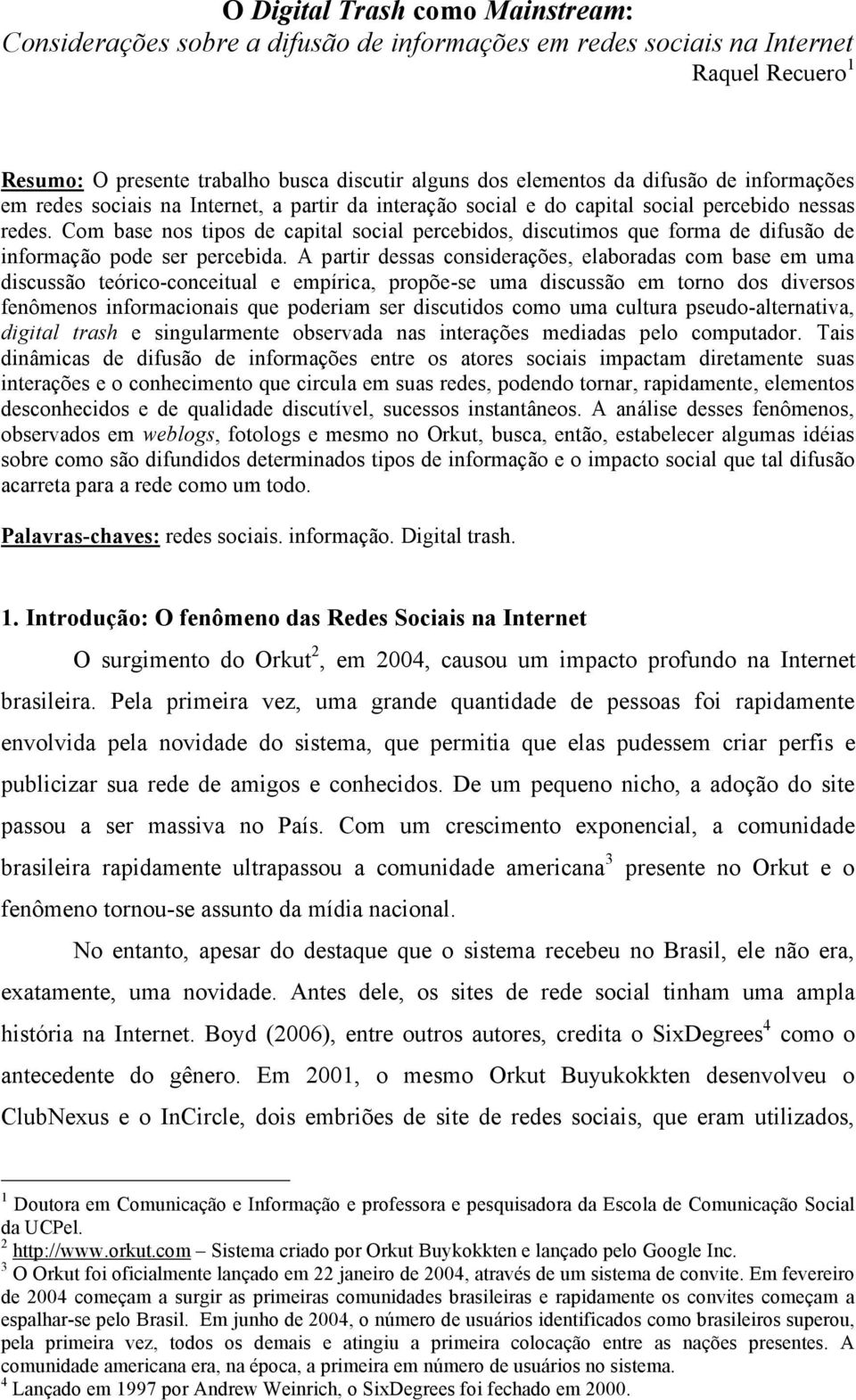 Com base nos tipos de capital social percebidos, discutimos que forma de difusão de informação pode ser percebida.