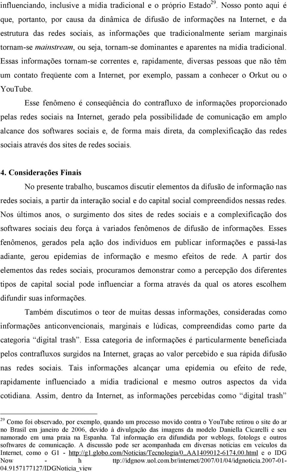 mainstream, ou seja, tornam-se dominantes e aparentes na mídia tradicional.