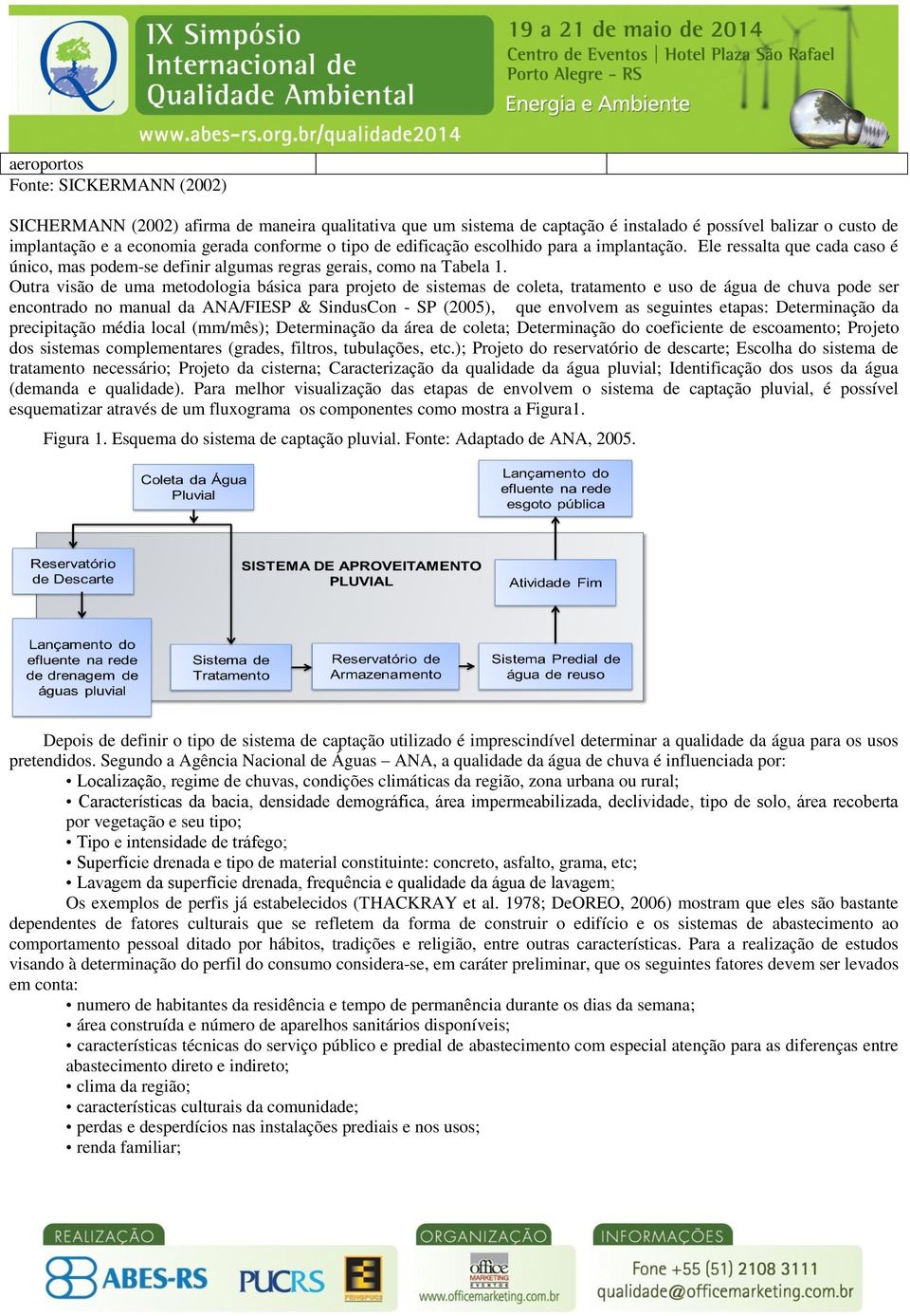 Outra visão de uma metodologia básica para projeto de sistemas de coleta, tratamento e uso de água de chuva pode ser encontrado no manual da ANA/FIESP & SindusCon - SP (2005), que envolvem as
