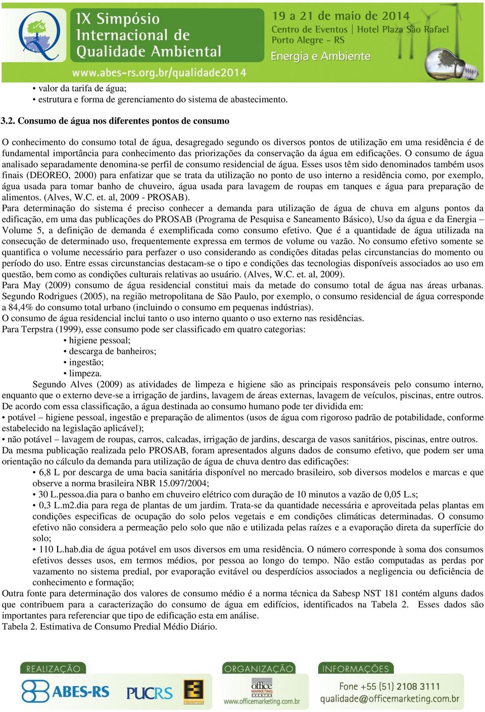 conhecimento das priorizações da conservação da água em edificações. O consumo de água analisado separadamente denomina-se perfil de consumo residencial de água.