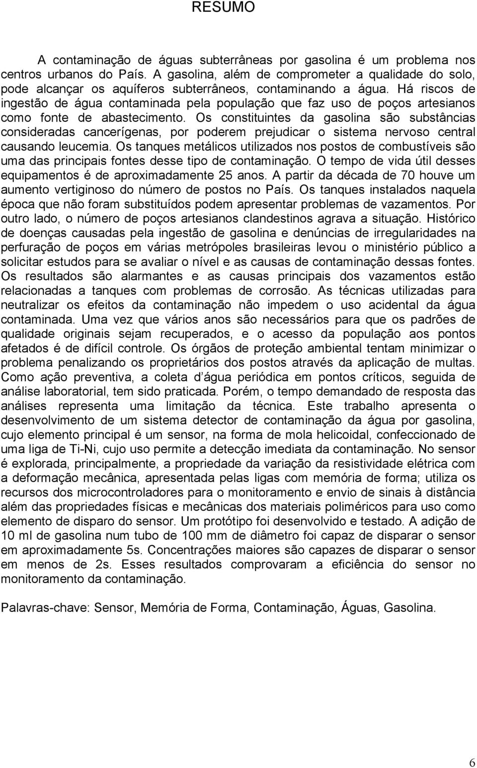 Há riscos de ingestão de água contaminada pela população que faz uso de poços artesianos como fonte de abastecimento.